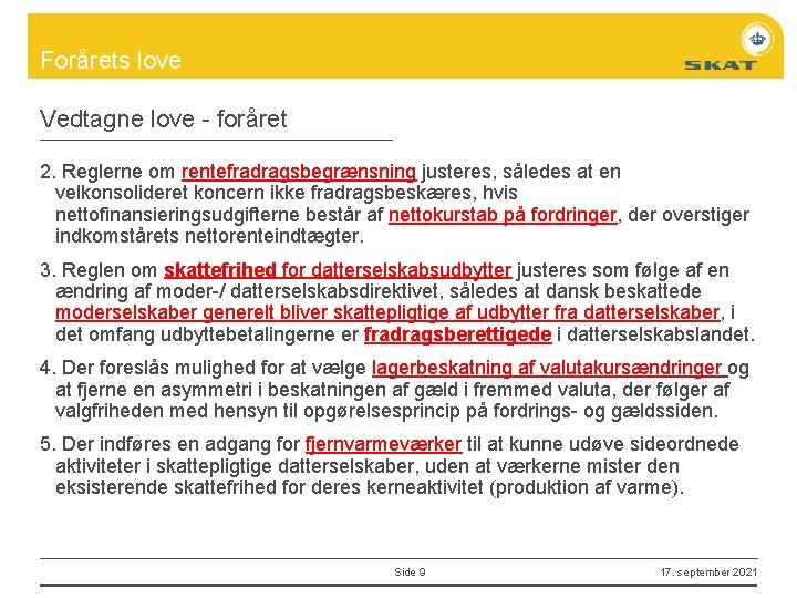 Forårets love Vedtagne love - foråret 2. Reglerne om rentefradragsbegrænsning justeres, således at en