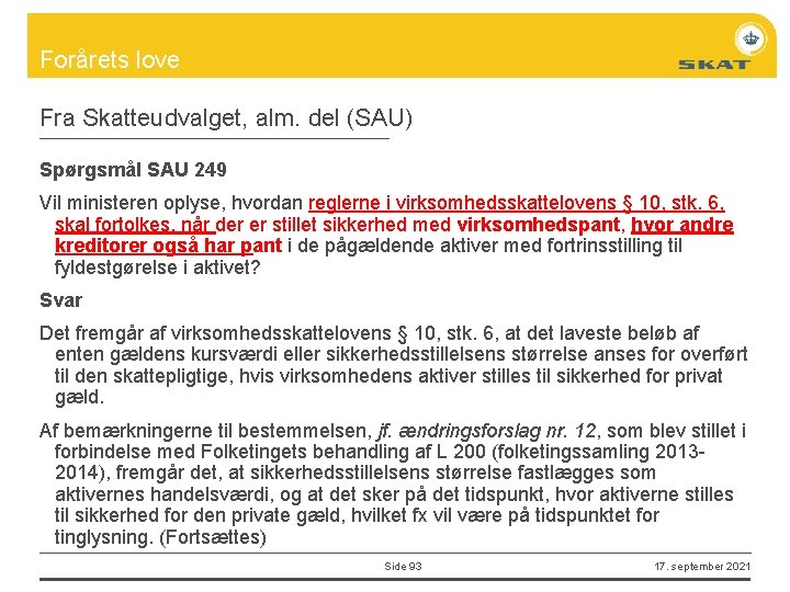 Forårets love Fra Skatteudvalget, alm. del (SAU) Spørgsmål SAU 249 Vil ministeren oplyse, hvordan