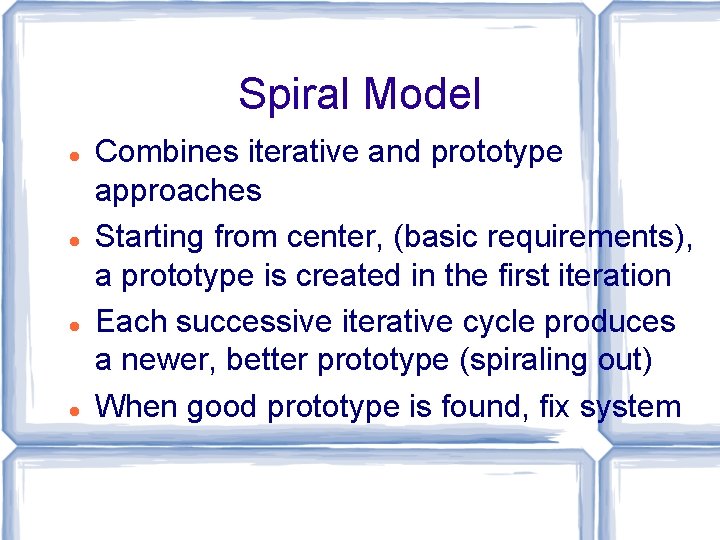 Spiral Model Combines iterative and prototype approaches Starting from center, (basic requirements), a prototype