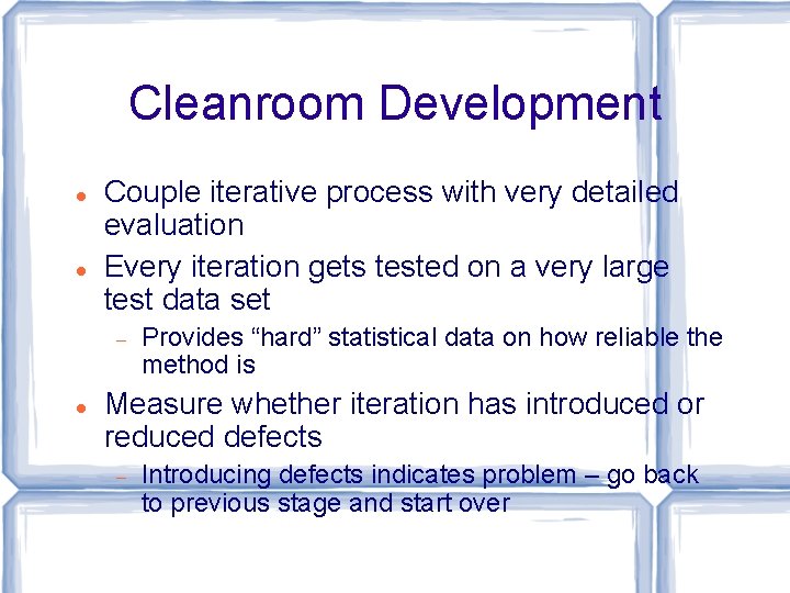 Cleanroom Development Couple iterative process with very detailed evaluation Every iteration gets tested on