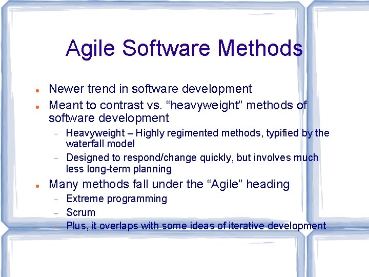 Agile Software Methods Newer trend in software development Meant to contrast vs. “heavyweight” methods