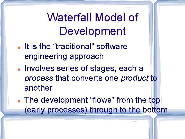 Waterfall Model of Development It is the “traditional” software engineering approach Involves series of