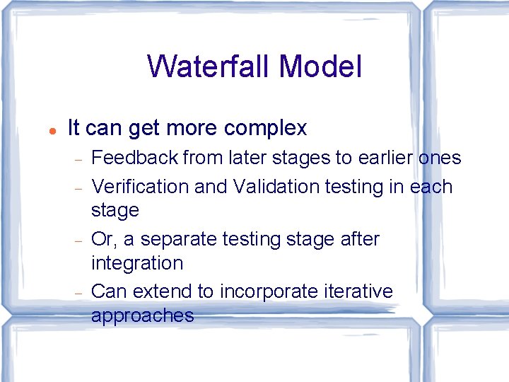 Waterfall Model It can get more complex Feedback from later stages to earlier ones