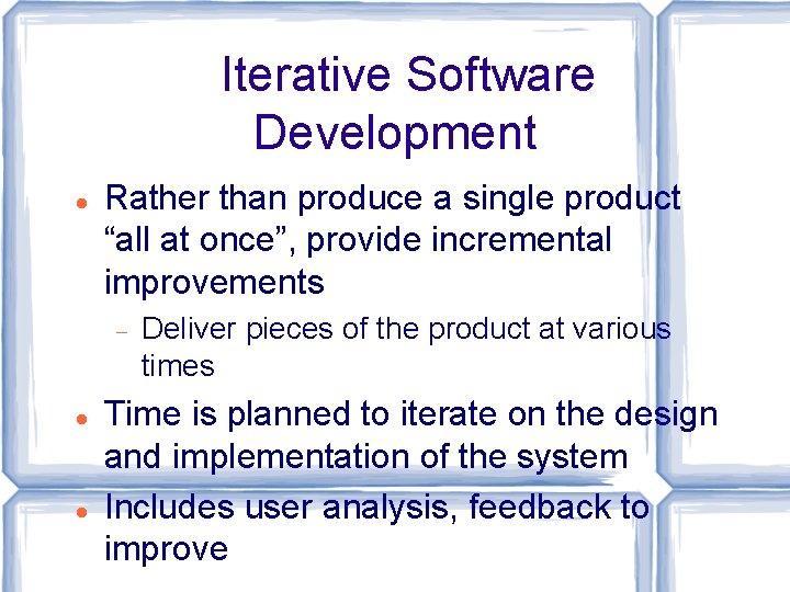 Iterative Software Development Rather than produce a single product “all at once”, provide incremental