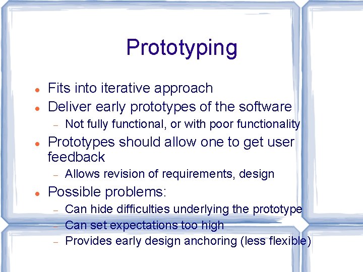 Prototyping Fits into iterative approach Deliver early prototypes of the software Prototypes should allow