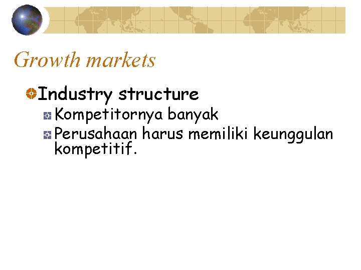 Growth markets Industry structure Kompetitornya banyak Perusahaan harus memiliki keunggulan kompetitif. 
