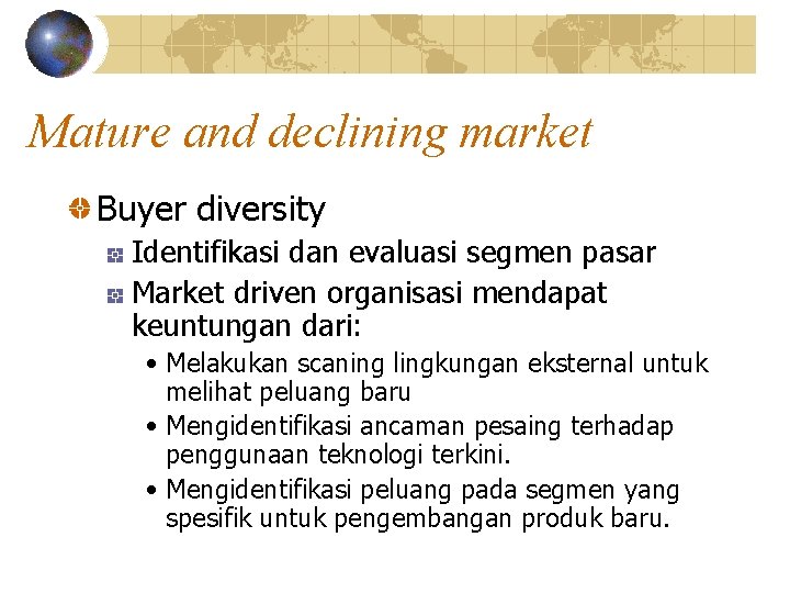 Mature and declining market Buyer diversity Identifikasi dan evaluasi segmen pasar Market driven organisasi