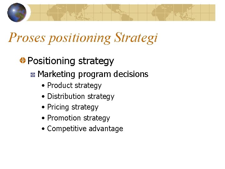 Proses positioning Strategi Positioning strategy Marketing program decisions • Product strategy • Distribution strategy
