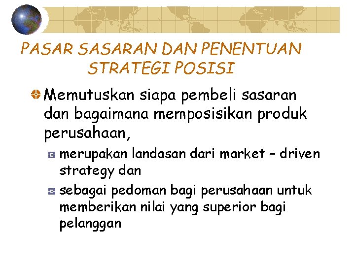 PASAR SASARAN DAN PENENTUAN STRATEGI POSISI Memutuskan siapa pembeli sasaran dan bagaimana memposisikan produk