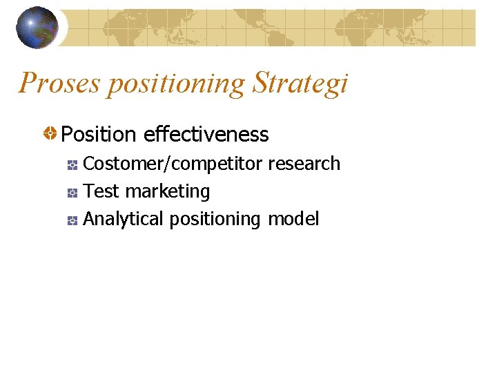 Proses positioning Strategi Position effectiveness Costomer/competitor research Test marketing Analytical positioning model 