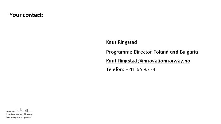 Your contact: Knut Ringstad Programme Director Poland Bulgaria Knut. Ringstad@innovationnorway. no Telefon: + 41