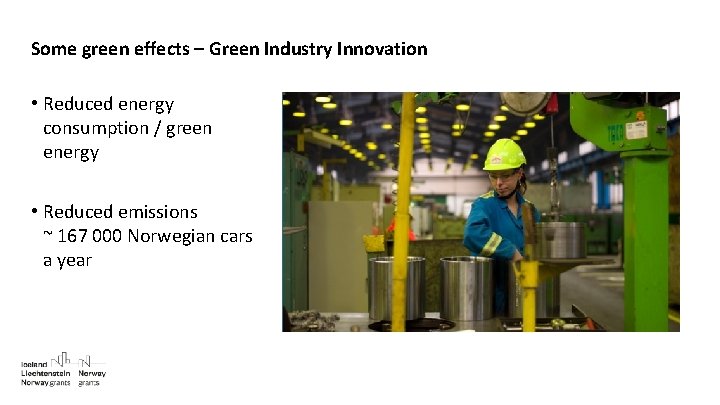 Some green effects – Green Industry Innovation • Reduced energy consumption / green energy