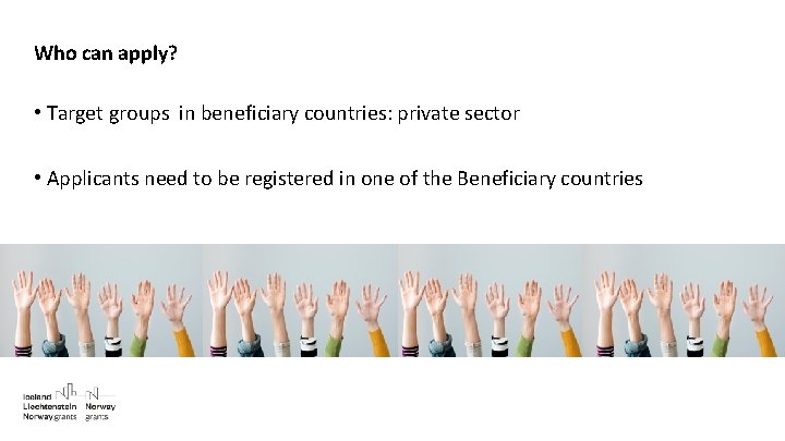 Who can apply? • Target groups in beneficiary countries: private sector • Applicants need