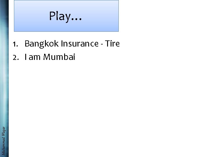 Play… Muhammad Waqas 1. Bangkok Insurance - Tire 2. I am Mumbai 