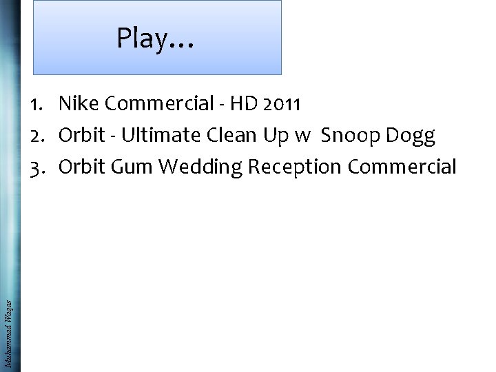 Play… Muhammad Waqas 1. Nike Commercial - HD 2011 2. Orbit - Ultimate Clean