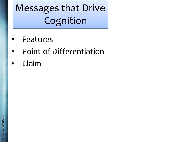 Messages that Drive Cognition Muhammad Waqas • Features • Point of Differentiation • Claim