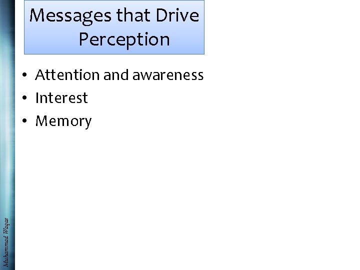 Messages that Drive Perception Muhammad Waqas • Attention and awareness • Interest • Memory