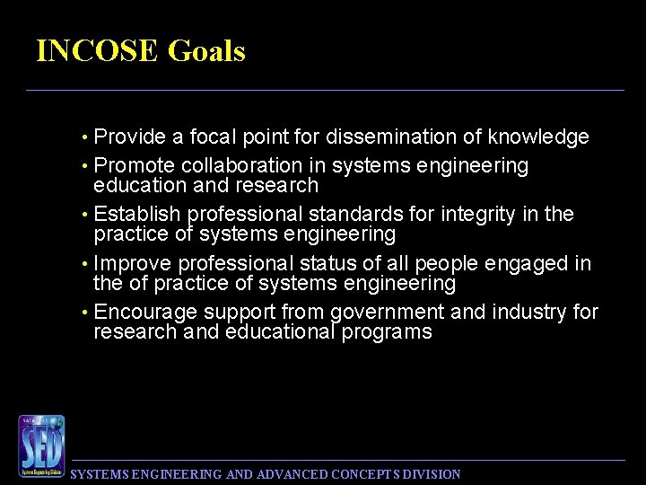 INCOSE Goals • Provide a focal point for dissemination of knowledge • Promote collaboration