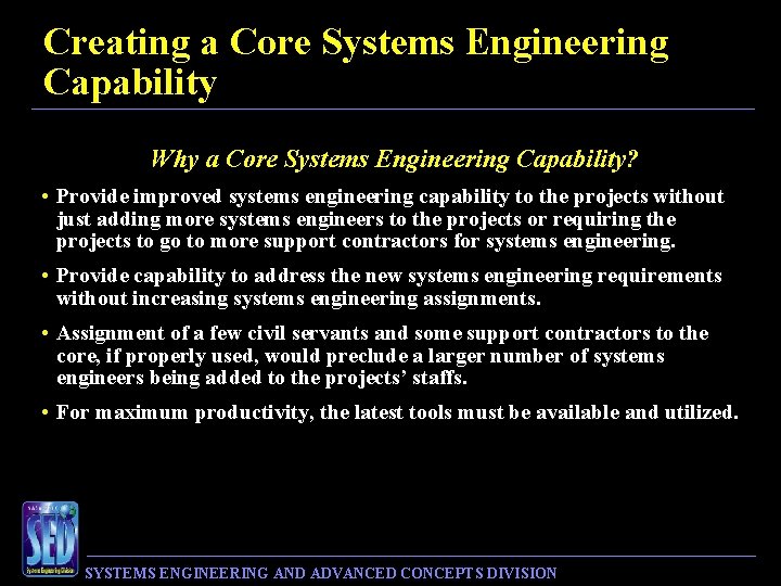 Creating a Core Systems Engineering Capability Why a Core Systems Engineering Capability? • Provide