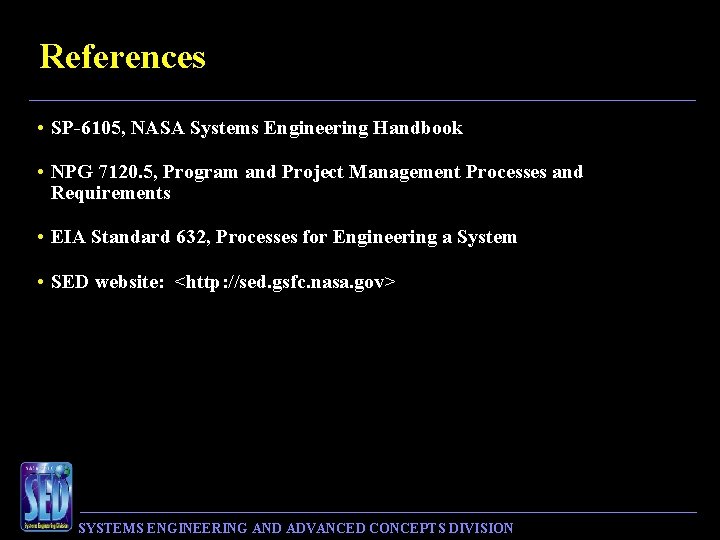 References • SP-6105, NASA Systems Engineering Handbook • NPG 7120. 5, Program and Project