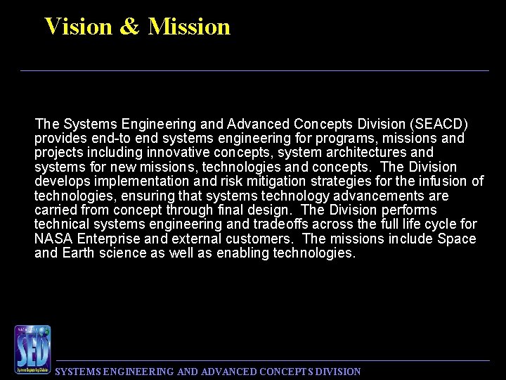 Vision & Mission The Systems Engineering and Advanced Concepts Division (SEACD) provides end-to end