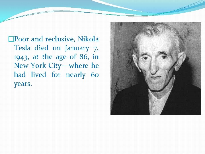 �Poor and reclusive, Nikola Tesla died on January 7, 1943, at the age of