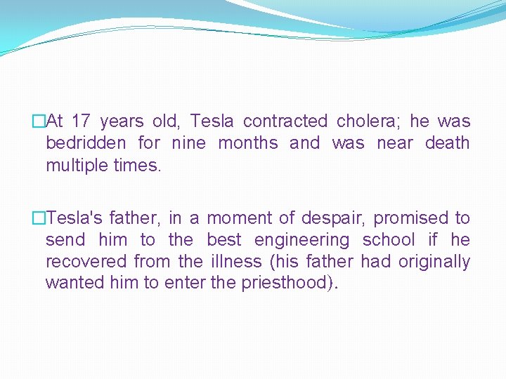 �At 17 years old, Tesla contracted cholera; he was bedridden for nine months and