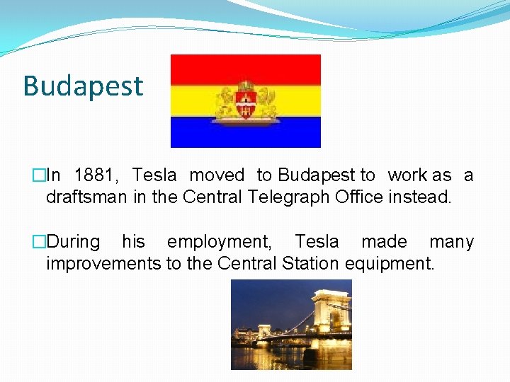 Budapest �In 1881, Tesla moved to Budapest to work as a draftsman in the