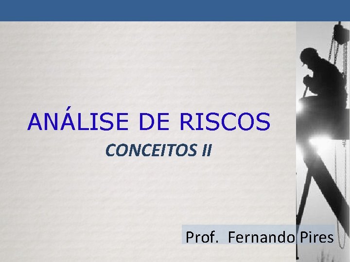 ANÁLISE DE RISCOS CONCEITOS II Prof. Fernando Pires 