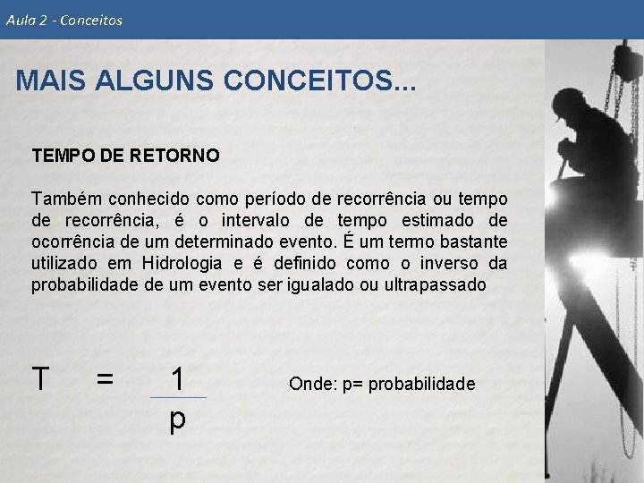 Aula 2 - Conceitos MAIS ALGUNS CONCEITOS. . . TEMPO DE RETORNO Também conhecido