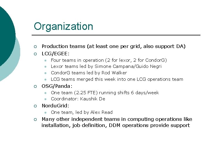 Organization ¡ ¡ Production teams (at least one per grid, also support DA) LCG/EGEE:
