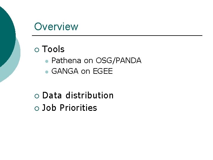 Overview ¡ Tools l l Pathena on OSG/PANDA GANGA on EGEE Data distribution ¡ Overview ¡ Tools l l Pathena on OSG/PANDA GANGA on EGEE Data distribution ¡