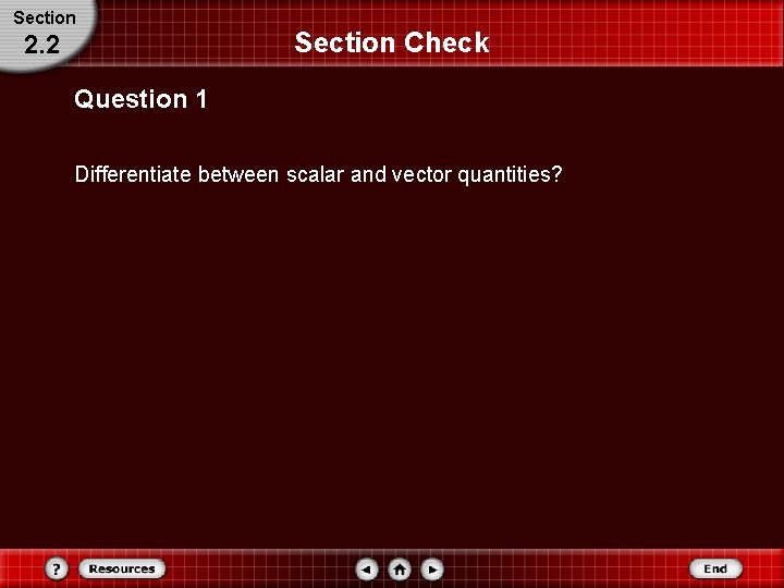 Section 2. 2 Section Check Question 1 Differentiate between scalar and vector quantities? 