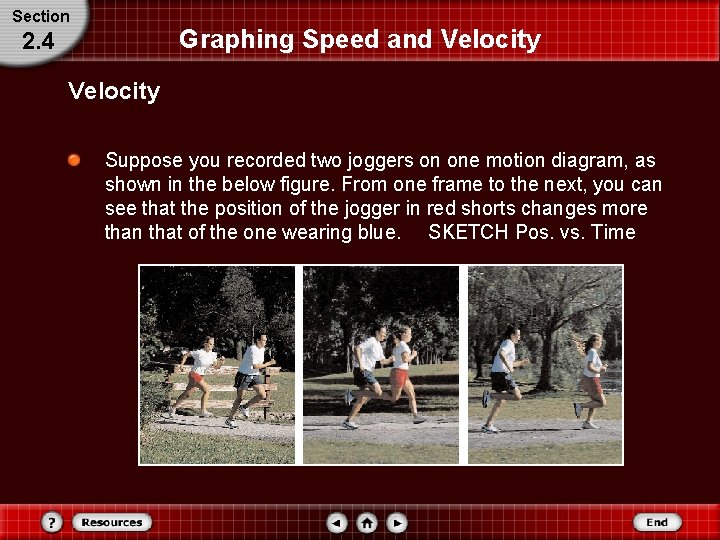 Section Graphing Speed and Velocity 2. 4 Velocity Suppose you recorded two joggers on