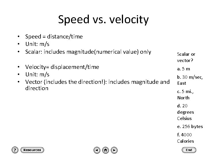 Speed vs. velocity • Speed = distance/time • Unit: m/s • Scalar: includes magnitude(numerical