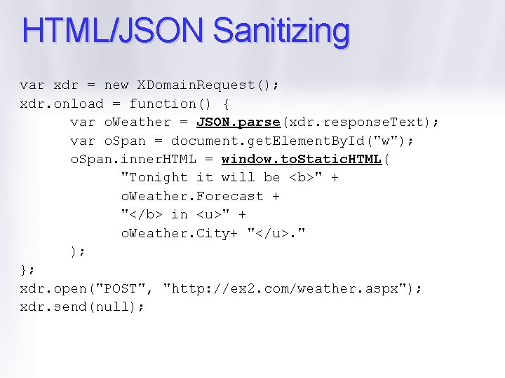 HTML/JSON Sanitizing var xdr = new XDomain. Request(); xdr. onload = function() { var