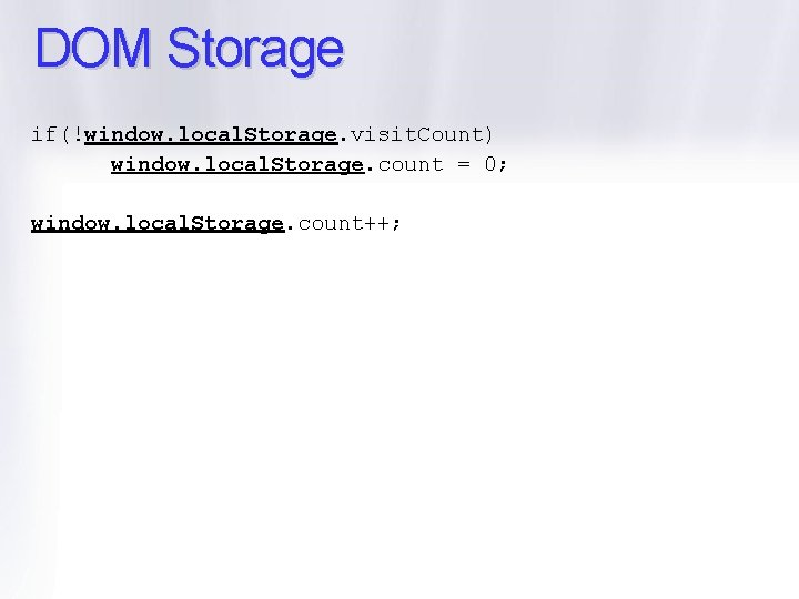 DOM Storage if(!window. local. Storage. visit. Count) window. local. Storage. count = 0; window.