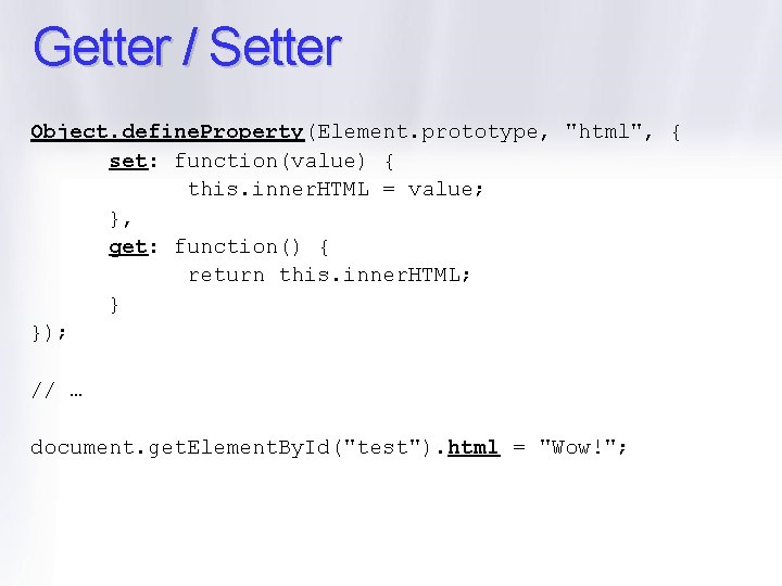 Getter / Setter Object. define. Property(Element. prototype, "html", { set: function(value) { this. inner.