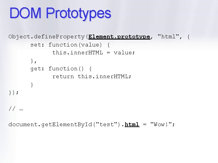 DOM Prototypes Object. define. Property(Element. prototype, "html", { set: function(value) { this. inner. HTML