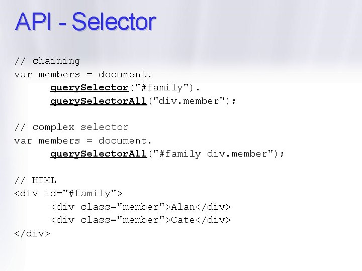 API - Selector // chaining var members = document. query. Selector("#family"). query. Selector. All("div.