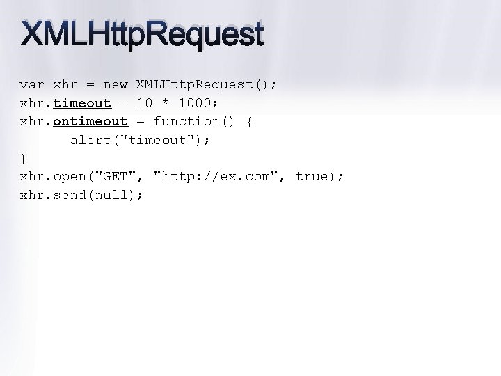 XMLHttp. Request var xhr = new XMLHttp. Request(); xhr. timeout = 10 * 1000;