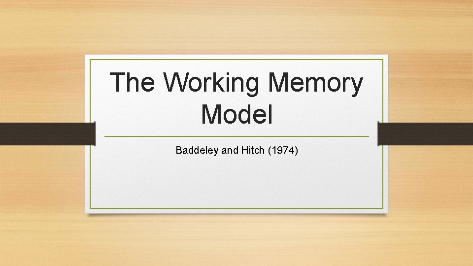 The Working Memory Model Baddeley and Hitch (1974) 