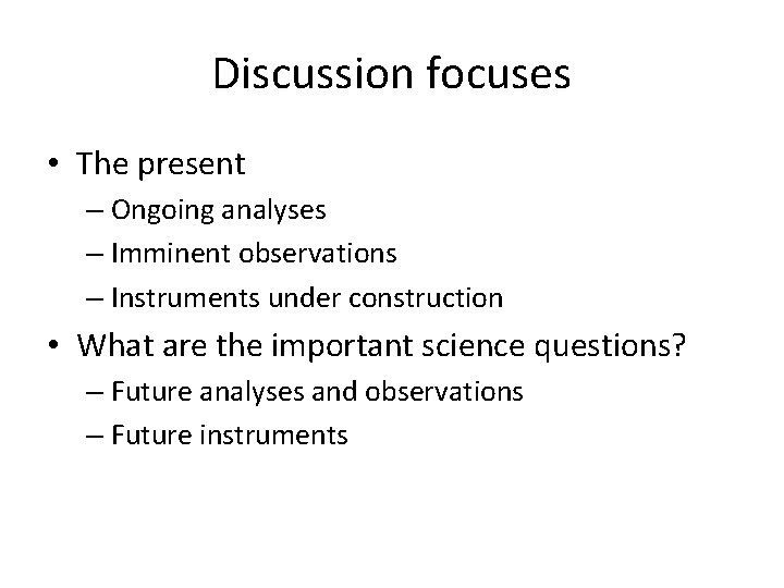 Discussion focuses • The present – Ongoing analyses – Imminent observations – Instruments under
