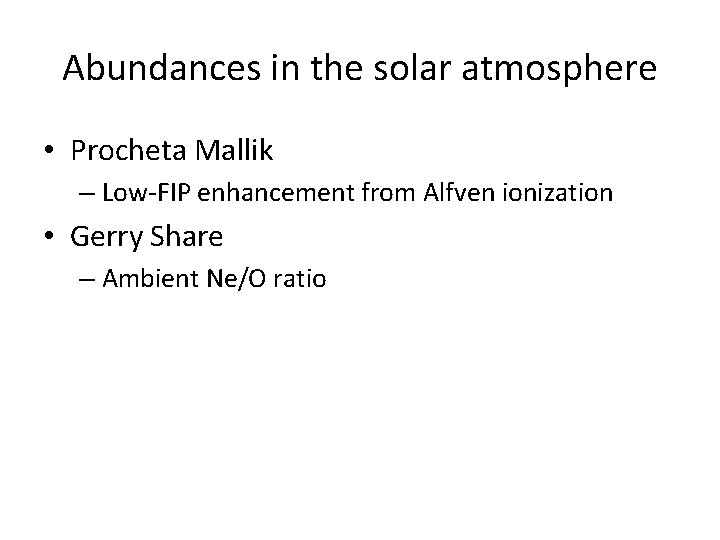 Abundances in the solar atmosphere • Procheta Mallik – Low-FIP enhancement from Alfven ionization