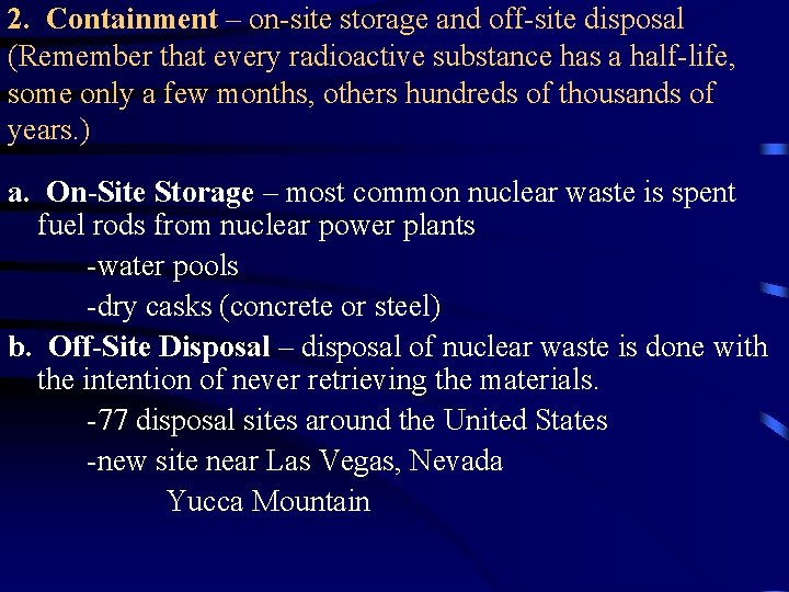 2. Containment – on-site storage and off-site disposal (Remember that every radioactive substance has