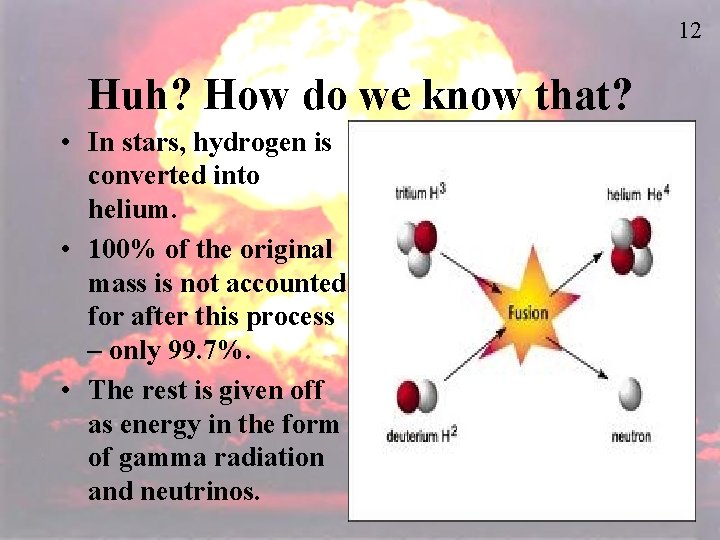 12 Huh? How do we know that? • In stars, hydrogen is converted into