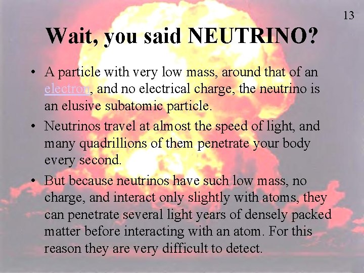 13 Wait, you said NEUTRINO? • A particle with very low mass, around that