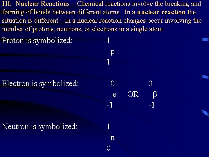 III. Nuclear Reactions – Chemical reactions involve the breaking and forming of bonds between III. Nuclear Reactions – Chemical reactions involve the breaking and forming of bonds between