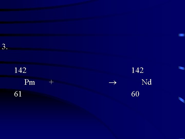 3. 142 Pm 61 + 142 Nd 60 