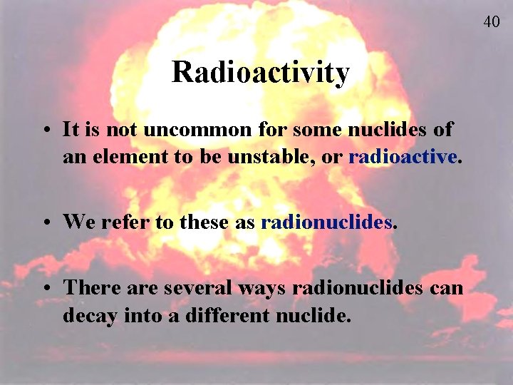 40 Radioactivity • It is not uncommon for some nuclides of an element to